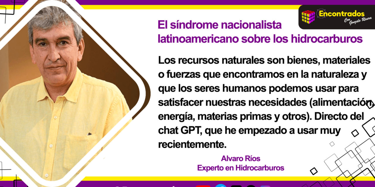 El síndrome nacionalista latinoamericano sobre los hidrocarburos