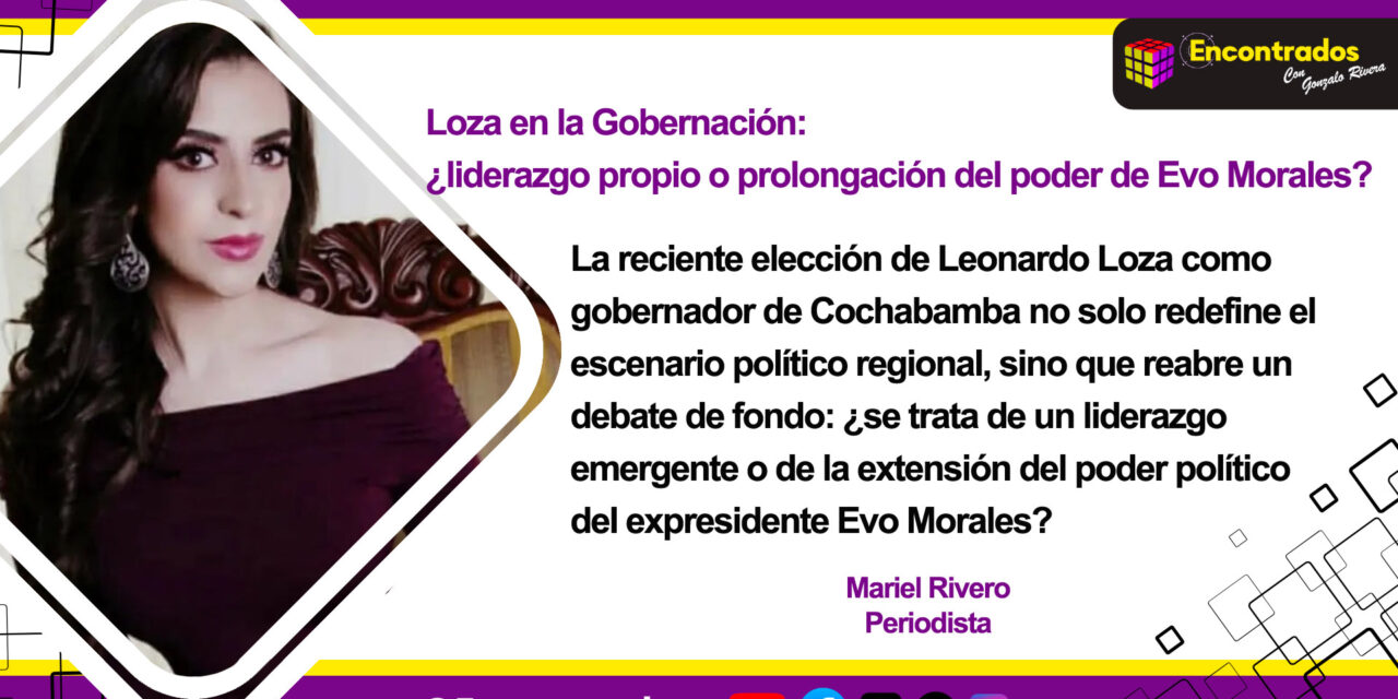 Loza en la Gobernación: ¿liderazgo propio o prolongación del poder de Evo Morales?